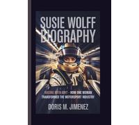 SUSIE WOLFF BIOGRAPHY: Racing with Grit - How One Woman Transformed the Motorsport Industry