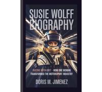 SUSIE WOLFF BIOGRAPHY: Racing with Grit - How One Woman Transformed the Motorsport Industry