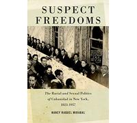 Suspect Freedoms: The Racial and Sexual Politics of Cubanidad in New York, 1823-1957: 3 (Culture, Labor, History)