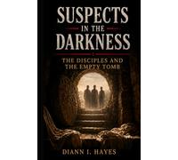 SUSPECTS IN THE DARKNESS: The Disciples And The Empty Tomb
