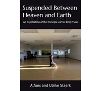 Suspended Between Heaven and Earth: An Exploration of the Principles of Tai Chi Ch'uan: 2 (The Living Principles: A Tai Chi Journey)
