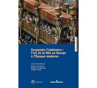 Suspendre l'éphémère : l'art de la fête en Europe à l'Epoque moderne: Architecture, scénographie et sculpture du XVe au XVIIIe siècle