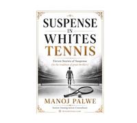 Suspense In whites - Tennis 2026: Tennis: Eleven Stories of Suspense (in the Sidney Sheldon tradition): 5 (Series 9 - Clean Sport, Dirty Games: The Sealed System Suspense Thrillers)