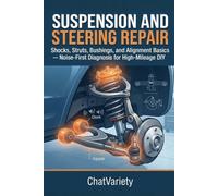 Suspension and Steering Repair: Shocks, Struts, Bushings, and Alignment Basics - Noise-First Diagnosis for High-Mileage DIY (DIY Car Repair & Maintenance Series)