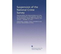 Suspension of the National Crime Survey: Hearing before the Subcommittee on Crime of the Committee on the Judiciary, House of Representatives, Ninety-fifth Congress, first session ... October 13, 1977