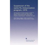 Suspension of the swine flu immunization program, 1976: Hearing before the Subcommittee on Health of the Committee on Labor and Public Health Welfare, ... second session ... December 17, 1976