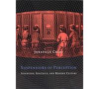 Suspensions of Perception: Attention, Spectacle, and Modern Culture (October Books)