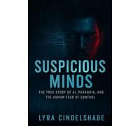 Suspicious Minds: The True Story of AI, Paranoia, and the Human Fear of Control