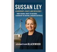 SUSSAN LEY BIOGRAPHY: Leadership, Legacy, and Resilience - From Regional Roots to National Leadership in Shaping a Modern Australia