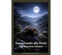 Sussurrando alla Notte: Una Tarantola Solitaria (Storie della natura sulla solitudine e il silenzio)