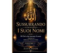 SUSSURRANDO ATTRAVERSO I SUOI NOMI: 99 PREGHIERE SENSUALI ISPIRATE DABELLISSIMI NOMI DI ALLAH