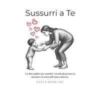 Sussurri a Te: Un libro guidato per custodire i ricordi più preziosi, le emozioni e la storia dell'amore materno.
