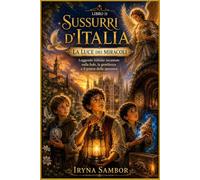 Sussurri d’Italia. Libro 11 La luce dei miracoli: Incantevoli leggende italiane di fede, bontà e forza della speranza