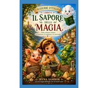 Sussurri d’Italia. Libro 6: Il Sapore della Magia: Fiabe culinarie italiane sull’amicizia, le tradizioni e le meraviglie