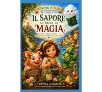 Sussurri d’Italia. Libro 6: Il Sapore della Magia: Fiabe culinarie italiane sull’amicizia, le tradizioni e le meraviglie