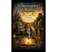 Sussurri d'Italia. Libro 13 Antichi misteri d'Italia: Leggende incantevoli di castelli, draghi e civiltà dimenticate