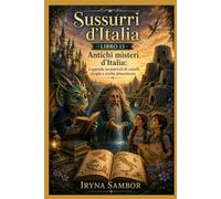 Sussurri d'Italia. Libro 13 Antichi misteri d'Italia: Leggende incantevoli di castelli, draghi e civiltà dimenticate
