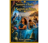 Sussurri d'Italia. Libro 15. I Segreti del Mare: Tre fiabe incantevoli su Capri, Trapani e le leggende del mare d'Italia, dove ogni onda custodisce la memoria dei secoli