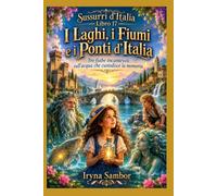 Sussurri d'Italia. Libro 17. I Laghi, i Fiumi e i Ponti d'Italia: Tre fiabe incantevoli sull'acqua che custodisce la memoria