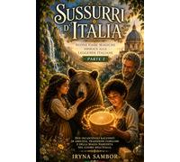 Sussurri d'Italia: Nuove Fiabe Magiche Ispirate alle Leggende Italiane. Parte 2: Due Incantevoli Racconti di Amicizia, Tradizioni Familiari e della Magia Nascosta nel Cuore dell'Italia