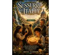 Sussurri d'Italia: Nuove Fiabe Magiche Ispirate alle Leggende Italiane. Parte 2: Due Incantevoli Racconti di Amicizia, Tradizioni Familiari e della Magia Nascosta nel Cuore dell'Italia