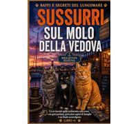 Sussurri sul molo della vedova: Un avvincente giallo ambientato sulla costa, con gatti parlanti, pericolosi segreti di famiglia e un finale sconvolgente (Libro 4) (Baffi e segreti del lungomare)