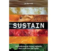 Sustain: roundbreaking Recipes And Skills That Could Save The Planet