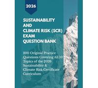 SUSTAINABILITY AND CLIMATE RISK (SCR) EXAM QUESTION BANK: 200 Original Practice Questions Covering All 10 Topics of the 2026 GARP SCR Certificate Curriculum