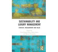 Sustainability and Luxury Management: Strategy, Measurement and Value (Routledge Studies in Luxury Management)