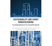 Sustainability and Smart Manufacturing: The Transformation of the Steelwork Industry (Routledge Advances in Production and Operations Management)