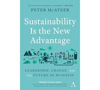 Sustainability Is the New Advantage: Leadership, Change, and the Future of Business: 1 (Anthem Environment and Sustainability Initiative)