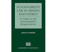 Sustainability Law in Mining and Energy: A Guide to the Sustainability Requirements (Elgar Energy Law and Practice series)