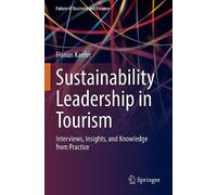 Sustainability Leadership in Tourism: Interviews, Insights, and Knowledge from Practice (Future of Business and Finance)