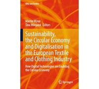 Sustainability, the Circular Economy and Digitalisation in the European Textile and Clothing Industry: How Digital Technologies are Enabling the Circular Economy (SDGs and Textiles)