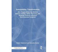 Sustainability Transformation: How Organizations Can Rethink Business Models, Refine Processes, and Redesign Products to Reduce Environmental Footprints