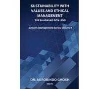 Sustainability with Values and Ethical Management: The Bhagavad Gita Lens (Edition1): The Bhagavad Gita Lens Ghosh's Management Series: Volume I: The Bhagavad Gita Lens
