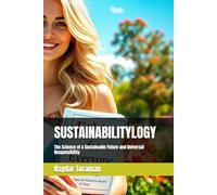 SUSTAINABILITYLOGY: The Science of a Sustainable Future and Universal Responsibility