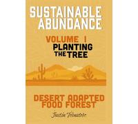 Sustainable Abundance - Volume 1: Planting The Tree (Desert Adapted Food Forest by TIMBERx)