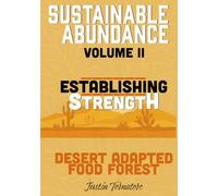 Sustainable Abundance - Volume 2: Establishing Strength (Desert Adapted Food Forest by TIMBERx)