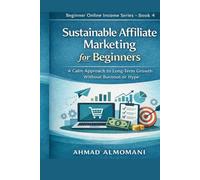 Sustainable Affiliate Marketing for Beginners: A Calm Approach to Long-Term Growth Without Burnout or Hype (Beginner Online Income Series)