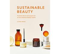 Sustainable Beauty: Practical advice and projects for an eco-conscious beauty routine (3) (Sustainable Living Series)