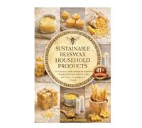 Sustainable Beeswax Household Products: DIY beeswax candle making for beginners & natural beeswax skincare recipes with Salves, Soap, Balms & Creams ... and Essential Skills for Everyday Makers)