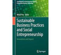 Sustainable Business Practices and Social Entrepreneurship: Innovations and Impact (Contributions to Environmental Sciences & Innovative Business Technology)