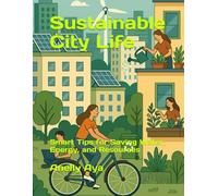 Sustainable City Life: Smart Tips for Saving Water, Energy, and Resources