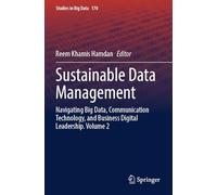 Sustainable Data Management: Navigating Big Data, Communication Technology, and Business Digital Leadership. Volume 2: 170 (Studies in Big Data, 170)