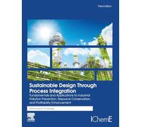 Sustainable Design Through Process Integration: Fundamentals and Applications to Industrial Pollution Prevention, Resource Conservation, and Profitability Enhancement