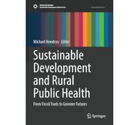 Sustainable Development and Rural Public Health: From Fossil Fuels to Greener Futures (Sustainable Development Goals Series)