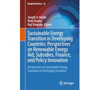 Sustainable Energy Transition in Developing Countries: Perspectives on Renewable Energy Aid, Subsidies, Finance, and Policy Innovation: Perspectives ... Countries: 42 (Integrated Science, 42)