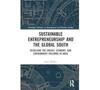 Sustainable Entrepreneurship and the Global South: Resolving the Energy, Economy, and Environment Trilemma in India (Routledge Advances in Management and Business Studies)
