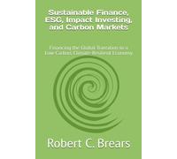 Sustainable Finance, ESG, Impact Investing, and Carbon Markets: Financing the Global Transition to a Low-Carbon, Climate-Resilient Economy
